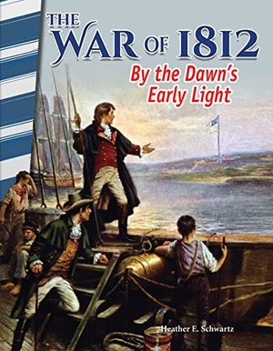 Schwartz, Heather E / Heather Schwartz. The War of 1812 - By Dawn's Early Light. Teacher Created Materials, 2017.