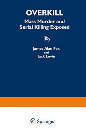 Levin, Jack / James Alan Fox. Overkill - Mass Murder and Serial Killing Exposed. Springer US, 1994.