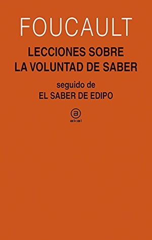 Foucault, Michel. Lecciones sobre la voluntad de saber : curso del Collège de France, 1970-1971 ; seguido de El saber de Edipo. Ediciones Akal, 2015.