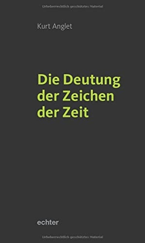 Anglet, Kurt. Die Deutung der Zeichen der Zeit. Echter Verlag GmbH, 2022.