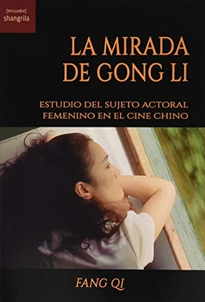 Fang, Fang / Fang Qi. La mirada de Gong Li : estudio del sujeto actoral femenino en el cine chino. Asociación Shangrila Textos Aparte, 2020.