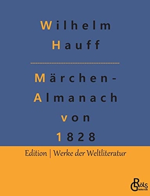 Hauff, Wilhelm. Märchen-Almanach von 1828 - Märchenalmanach auf das Jahr 1828 für Söhne und Töchter gebildeter Stände. Gröls Verlag, 2022.
