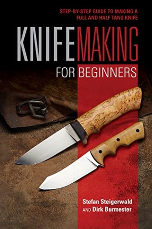 Steigerwald, Stefan / Dirk Burmester. Knifemaking for Beginners - Step-By-Step Guide to Making a Full and Half Tang Knife. Schiffer Publishing, 2019.