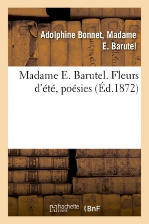 Barutel. Madame E. Barutel. Fleurs d'Été, Poésies. Hachette Livre - BNF, 2013.