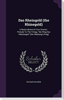 Das Rheingold (the Rhinegold): A Music-drama In Four Scenes: Prelude To The Trilogy, der Ring Des Nibelungen (the Nibelung's Ring)