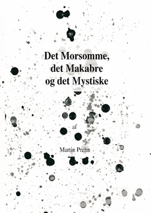 Prehn, Martin. Det Morsomme, det Makabre og det Mystiske - Korte Historier. Books on Demand, 2014.