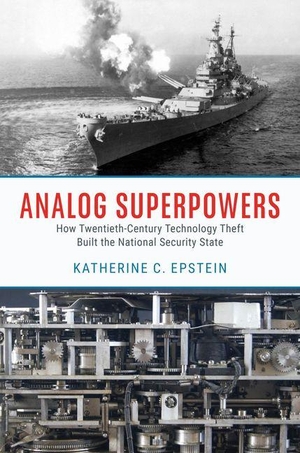 Epstein, Katherine C. Analog Superpowers - How Twentieth-Century Technology Theft Built the National Security State. University of Chicago Press, 2024.