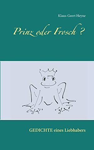 Heyne, Klaus-Geert. Prinz oder Frosch - Erlebnisse - Gefühle - Einsichten ... Gedichte eines Liebhabers. Books on Demand, 2019.