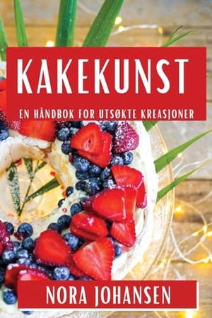 Johansen, Nora. Kakekunst - En Håndbok for Utsøkte Kreasjoner. Nora Johansen, 2023.