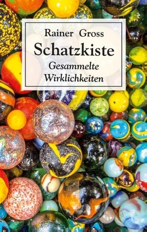 Gross, Rainer. Schatzkiste - Gesammelte Wirklichkeiten. Books on Demand, 2020.