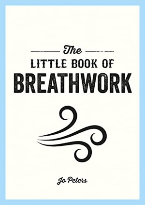 Peters, Jo. The Little Book of Breathwork - Find Calm, Improve Your Focus and Feel Revitalized with the Power of Your Breath. Cassell, 2023.