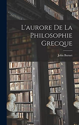 Burnet. L'aurore De La Philosophie Grecque. Tradd Street Press, 2022.
