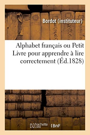 Bordot. Alphabet Français Ou Petit Livre Pour Apprendre À Lire Correctement. Hachette Livre - BNF, 2018.
