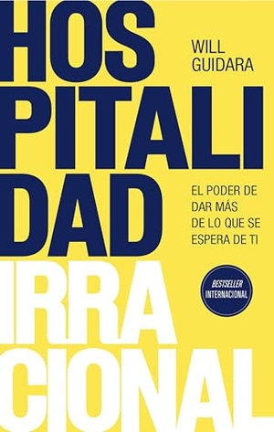Guidara, Will. Hospitalidad Irracional: El Poder de Dar Más de Lo Que Se Espera de Ti / Unreasonable Hospitality. Planeta Publishing Corp, 2025.