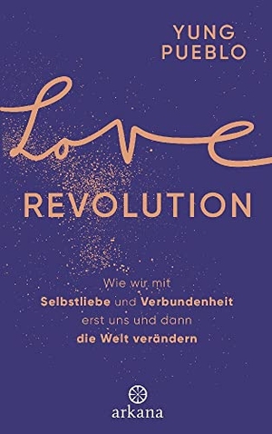 Pueblo, Yung. Love Revolution - Wie wir mit Selbstliebe und Verbundenheit erst uns und dann die Welt verändern. ARKANA Verlag, 2023.