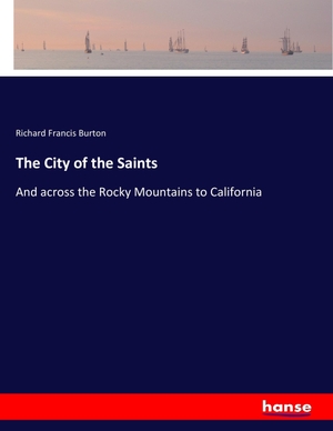 Burton, Richard Francis. The City of the Saints - And across the Rocky Mountains to California. hansebooks, 2017.