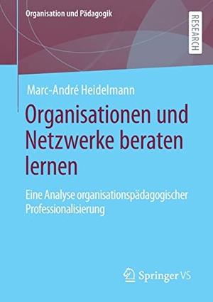 Heidelmann, Marc-André. Organisationen und Netzwerke beraten lernen - Eine Analyse organisationspädagogischer Professionalisierung. Springer Fachmedien Wiesbaden, 2022.