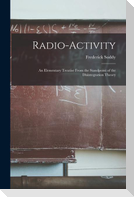 Radio-activity: an Elementary Treatise From the Standpoint of the Disintegration Theory