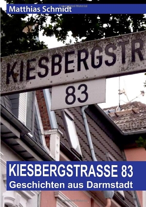 Schmidt, Matthias. Kiesbergstraße 83 - Geschichten aus Darmstadt. tredition, 2017.
