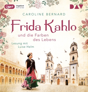 Bernard, Caroline. Frida Kahlo und die Farben des Lebens - Ungekürzte Lesung mit Luise Helm. Audio Verlag Der GmbH, 2019.