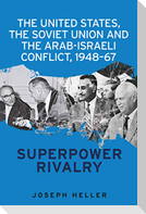 The United States, the Soviet Union and the Arab-Israeli conflict, 1948-67