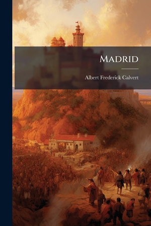Calvert, Albert Frederick. Madrid. Creative Media Partners, LLC, 2025.