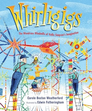 Weatherford, Carole Boston. Whirligigs - The Wondrous Windmills of Vollis Simpson's Imagination. Astra Publishing House, 2024.