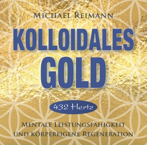 Reimann, Michael. Kolloidales Gold [432 Hertz] - Mentale Leistungsfähigkeit und körpereigene Regeneration. AMRA Verlag, 2017.
