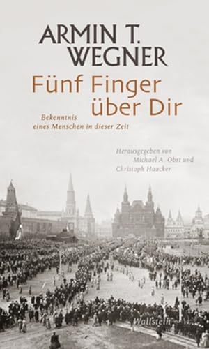 Wegner, Armin T.. Fünf Finger über Dir - Bekenntnis eines Menschen in dieser Zeit. Wallstein Verlag GmbH, 2027.