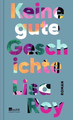 Roy, Lisa. Keine gute Geschichte - Roman | "Ein aufregendes, kompromissloses Debüt." WDR Westart. Rowohlt Verlag GmbH, 2023.