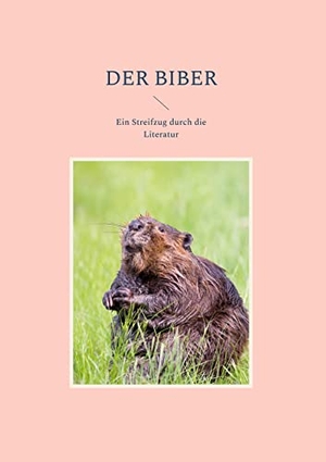 Oswald, Hans-Peter (Hrsg.). Der Biber - Ein Streifzug durch die Literatur. Books on Demand, 2022.