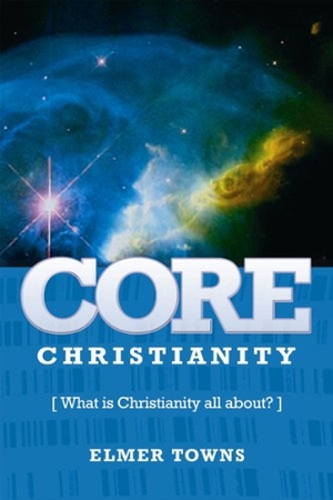 Towns, Elmer. Core Christianity - What Is Christianity All About?. AMG Publishers, 2007.