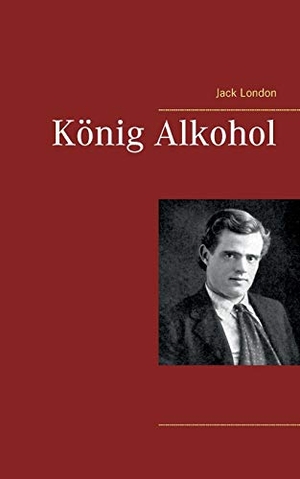 London, Jack. König Alkohol. Books on Demand, 2018.
