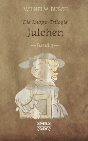 Busch, Wilhelm. Julchen - Band 3 der Knopp-Trilogie. Severus, 2021.