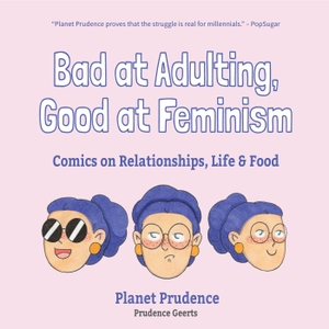 Geerts, Prudence. Bad at Adulting, Good at Feminism - Comics on Relationships, Life and Food (Millennial Feminism, Gift for a Feminist, for Fans of Super Chill). Turner Publishing Company, 2018.