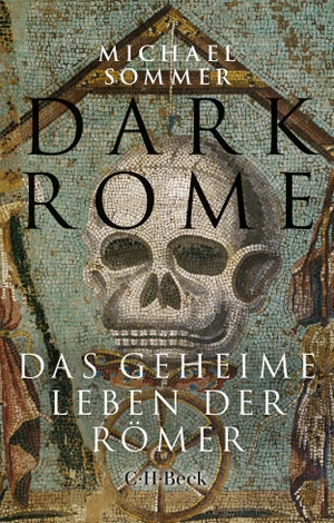 Sommer, Michael. Dark Rome - Das geheime Leben der Römer. C.H. Beck, 2023.