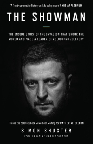 Shuster, Simon. The Showman - The Inside Story of the Invasion that Shook the World and Made a Leader of Volodymyr Zelensky. Harper Collins Publ. UK, 2024.