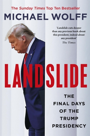 Wolff, Michael. Landslide - The Final Days of the Trump Presidency. Little, Brown Book Group, 2021.