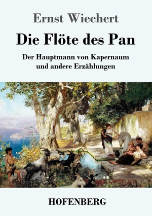 Wiechert, Ernst. Die Flöte des Pan - Der Hauptmann von Kapernaum und andere Erzählungen. Hofenberg, 2023.