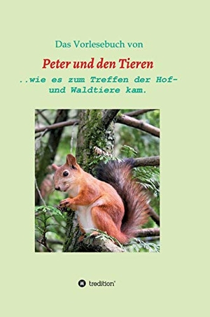 Müller, Manfred. Das Vorlesebuch von Peter und den Tieren - ...wie es zum Treffen der Hof und Waldtiere kam.. tredition, 2021.