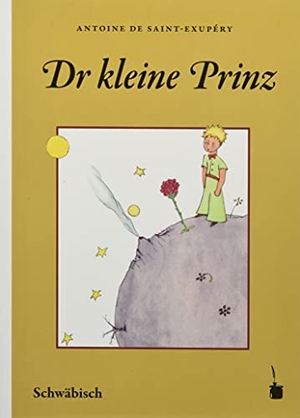 Saint Exupéry, Antoine de. Der Kleine Prinz. Dr kleine Prinz (Schwäbisch) - Der kleine Prinz - Schwäbisch. Edition Tintenfaß, 2021.