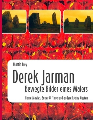 Frey, Martin. Derek Jarman - Bewegte Bilder eines Malers - Home Movies, Super-8-Filme und andere kleine Gesten. Books on Demand, 2019.