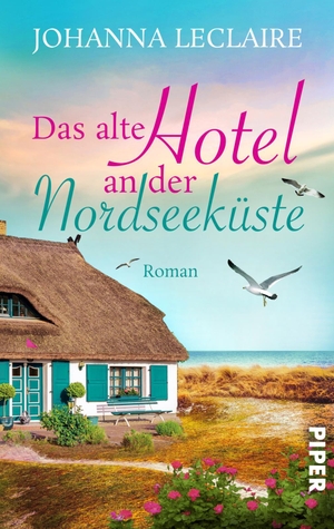 Leclaire, Johanna. Das alte Hotel an der Nordseeküste - Romantischer Nordsee-Roman zum Wegträumen. Piper Verlag GmbH, 2021.