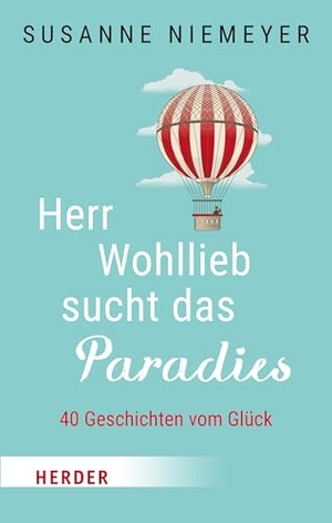 Niemeyer, Susanne. Herr Wohllieb sucht das Paradies - 40 Geschichten vom Glück. Herder Verlag GmbH, 2024.
