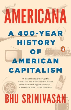 Srinivasan, Bhu. Americana - A 400-Year History of American Capitalism. Penguin LLC  US, 2018.