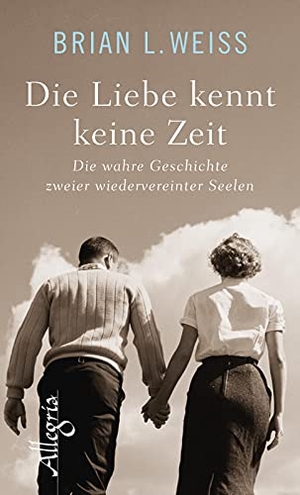 Weiss, Brian L.. Die Liebe kennt keine Zeit - Die wahre Geschichte zweier wiedervereinter Seelen. Ullstein Allegria, 2018.