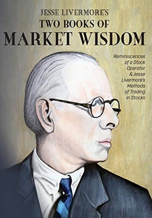 Livermore, Jesse Lauriston / Lefèvre, Edwin et al. Jesse Livermore's Two Books of Market Wisdom - Reminiscences of a Stock Operator & Jesse Livermore's Methods of Trading in Stocks. Mockingbird Press, 2019.