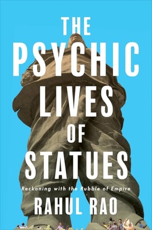 Rao, Rahul. The Psychic Lives of Statues - Reckoning with the Rubble of Empire. Pluto Press, 2026.