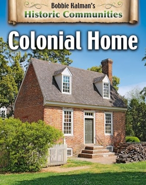 Kalman, Bobbie / John Crossingham. Colonial Home (Revised Edition). Crabtree Publishing Company, 2020.