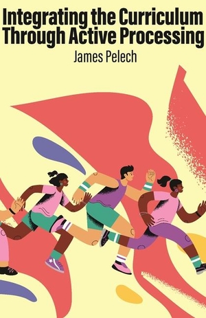 Pelech, James. Integrating the Curriculum Through Active Processing. Emerald Publishing Ltd, 2025.